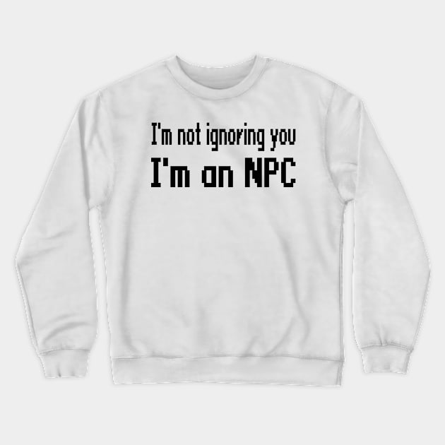 I'm not ignoring you, I'm an NPC Crewneck Sweatshirt by WolfGang mmxx